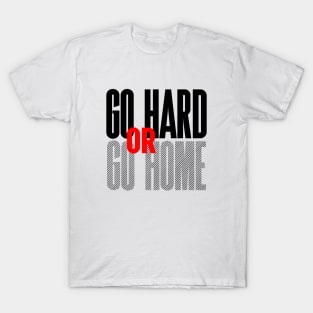 Go Hard Or Go Home T-Shirt